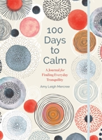 100 Days to Calm: A Journal for Finding Everyday Tranquility 1454940298 Book Cover