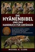 DIE HYÄNENBIBEL UND DAS HANDBUCH FÜR ANFÄNGER: Ein umfassender Leitfaden zu Verhalten, Biologie und Sozialleben der Hyäne – Nahrungsökologie, ... und mehr. (German Edition) B0H299DF9M Book Cover
