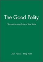 The Good Polity: Normative Analysis of the State 0631158049 Book Cover