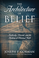 The Architecture of Belief: Authority, Dissent, and the Making of Personal Faith 1977291244 Book Cover