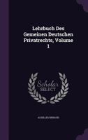 Lehrbuch Des Gemeinen Deutschen Privatrechts, Volume 1 1343036585 Book Cover
