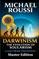 Darwinism: The Evolution of Soularism (Master Edition): A Soularism Philosophy B0GN9T6RYK Book Cover