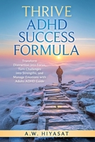 THRIVE ADHD Sucess Formula: Transform Distraction into Focus, Turn Challenges into Strengths, and Manage Emotions with Adults ADHD Guide (Silencing the Noises Within) B0G4JP9ZXB Book Cover