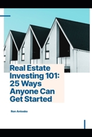 Real Estate Investing 101: 25 Ways Anyone Can Get Started B0DW8F17B7 Book Cover