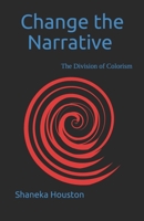 CHANGE THE NARRATIVE: The Division of Colorism B08JKXKB4X Book Cover