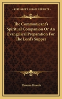 The Communicant's Spiritual Companion Or An Evangelical Preparation For The Lord's Supper 1148432183 Book Cover