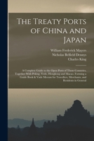 The Treaty Ports of China and Japan: A Complete Guide to the Open Ports of Those Countries, Together with Peking, Yedo, Hongkong and Macao. Forming a ... Merchants, and Residents in General 1015780423 Book Cover