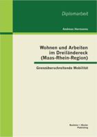Wohnen und Arbeiten im Dreiländereck (Maas-Rhein-Region): Grenzüberschreitende Mobilität 3656439087 Book Cover