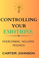 Controlling your emotions: Overcoming negative emotions B0CT5HZ9L7 Book Cover