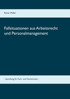Fallsituationen aus Arbeitsrecht und Personalmanagement: - Sammlung für Fach- und Hochschulen - (German Edition) 3750451923 Book Cover