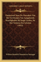 Onderzoek Naar De Oorzaken Van Het Vervloeijen Van Aangeleerde Kundigheden Bij Jonge Lieden, Na Het Verlaten Der Scholen (1822) 1167589637 Book Cover