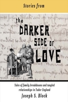 Stories from the Darker Side of Love: Tales of Broken Families and Tangled Relationships in Tudor England 1543914209 Book Cover