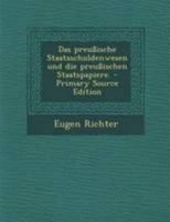 Das Preu�ische Staatsschuldenwesen Und Die Preu�ischen Staatspapiere. 1160372217 Book Cover