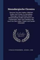 Hennebergische Chronica: Darinnen Von Den Uralten Löblichen Grafen Und Fürsten Zu Henneberg, Wasunger Linie, Und Derer Davon Abstammenden Grafen Und ... Dero Leben, Thaten Und Landen Gehandelt... 1296991342 Book Cover