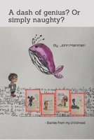 A dash of genius? Or simply naughty?: - Stories from my childhood 1738401316 Book Cover