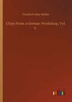 Chips From a German Workshop, Vol. V. 1514299518 Book Cover