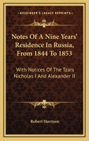 Notes of a Nine Years' Residence in Russia, from 1844 to 1853: With Notices of the Tzars Nicholas I. and Alexander Ii. 1241308152 Book Cover