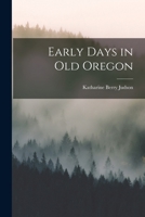 Early Days in Old Oregon 1018989226 Book Cover