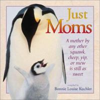 Just Moms: A Mother by any Other Squawk, Cheep, Yip or Mew Is Still as Sweet 1572235047 Book Cover