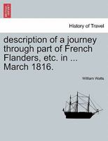 description of a journey through part of French Flanders, etc. in ... March 1816. 1241366381 Book Cover