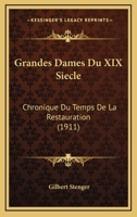 Grandes Dames Du XIX Siecle: Chronique Du Temps De La Restauration (1911) 1161190848 Book Cover