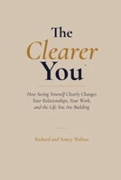 The Clearer You: How Seeing Yourself Clearly Changes Your Relationships, Your Work, and the Life You Are Building B0H7HZVDSR Book Cover