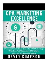 CPA Marketing Excellence: Discoverthe Six Easy Steps to CPA Marketing That Can Put Thousands of Dollars Into Your Pocket Each Month 1533063397 Book Cover