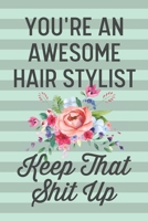 You're an Awesome Hair Stylist Keep That Shit Up: Funny Joke Blank Lined Journal Notebook Gift for Hairdresser Salon Cut Cutting Cosmetologist Graduation Thank You Appreciation 1674869541 Book Cover