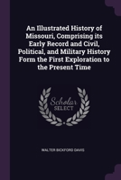 An Illustrated History of Missouri. Comprising its early record, and civil, political, and military history from the first exploration to the present ... of prominent citizens. [With plates.] 1363943537 Book Cover