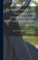 Report Upon the Physics and Hydraulics of the Mississippi River 1019100400 Book Cover