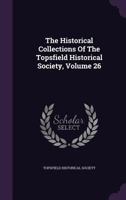The Historical Collections Of The Topsfield Historical Society, Volume 26 1276465726 Book Cover