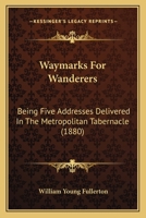 Waymarks For Wanderers: Being Five Addresses Delivered In The Metropolitan Tabernacle 1165143399 Book Cover