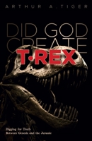 Did God Create T-Rex?: Digging for Truth Between Genesis and the Jurassic (Science and Faith) 2733202928 Book Cover