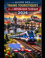 GUIDE DES TRAINS TOURISTIQUES DE LA RÉPUBLIQUE TCHÈQUE 2026: Découvrez les châteaux, la campagne et les villes historiques en train (The Train Traveler Series) (French Edition) B0GP5TC5R9 Book Cover