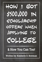 How I Got $500,000 in Scholarship Offers When Applying to College: & How You Can Too! B08M8DBN7B Book Cover