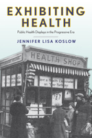 Exhibiting Health: Public Health Displays in the Progressive Era 1978803265 Book Cover