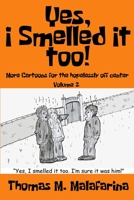 Yes, I Smelled It Too! Volume 2: More Cartoons for the Hopelessly Off-Center 1620069679 Book Cover