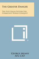 The Greater Danger: The Post-Stalin Pattern for Communist World Conquest 1258565609 Book Cover