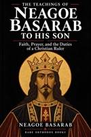 The Teachings of Neagoe Basarab to His Son: Faith, Prayer, and the Duties of a Christian Ruler B0HJQ476V3 Book Cover