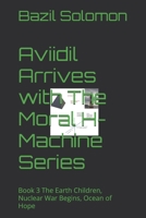 Aviidil Arrives with The Moral H-Machine Series: Book 3 The Earth Children, Nuclear War Begins, Ocean of Hope B0F1V1NDMR Book Cover