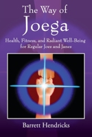 The Way of Joega: Health, Fitness and Radiant Well-Being for Regular Joes and Janes 1662918380 Book Cover