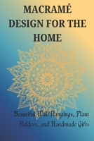 MACRAMÉ DESIGN FOR THE HOME: Beautiful Wall Hangings, Plant Holders, and Handmade Gifts B0GK5VK63X Book Cover