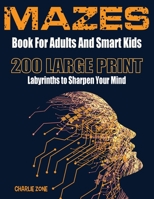 MAZES for Smart Kids and Adults: 200 LARGE PRINT Labyrinths to Sharpen your Mind with Solutions 180157555X Book Cover
