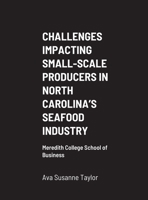 Challenges Impacting Small-Scale Producers in North Carolina's Seafood Industry: Meredith College School of Business 1716370086 Book Cover