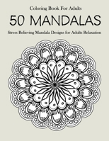 50 Mandalas Coloring Book For Adults: Stress Relieving Mandala Designs for Adults Relaxation 1654502332 Book Cover
