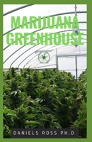 MARIJUANA GREENHOUSE: New Techniques and Easy Step by Step Guide To Growing Marijuana in a Greenhouse 1657510107 Book Cover