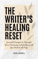 The Writer's Healing Reset: Journal Prompts to Untangle Your Creativity from Burnout, Writer’s Block, or Creative Exhaustion 1961240084 Book Cover