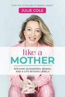 Like a Mother: Birthing Businesses, Babies, and a Life Beyond Labels 1989716628 Book Cover