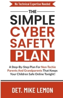 The Simple Cyber Safety Plan: For Non-Techie Parents To Have Safer Kids Tonight B0FMS3ZLXJ Book Cover