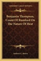 Benjamin Thompson, Count Of Rumford On The Nature Of Heat 1428653562 Book Cover